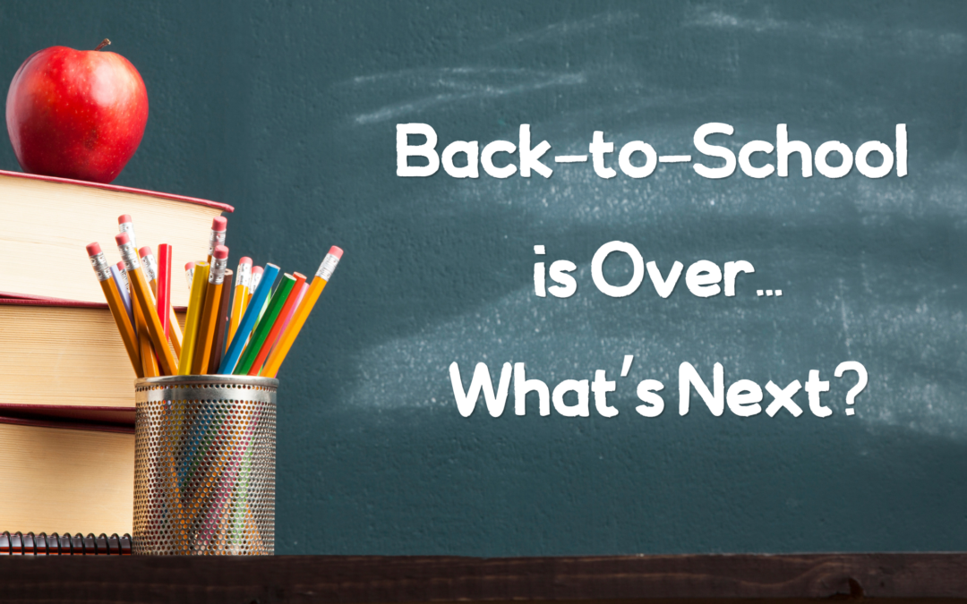 Back-to-School is Over…What’s Next?